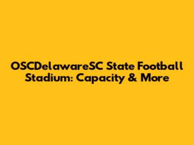 OSCDelawareSC State Football Stadium: Capacity & More