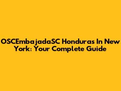 OSCEmbajadaSC Honduras In New York: Your Complete Guide