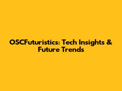 OSCFuturistics: Tech Insights & Future Trends