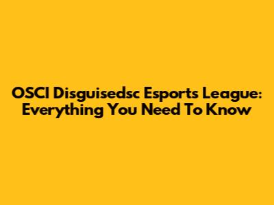 OSCI Disguisedsc Esports League: Everything You Need To Know