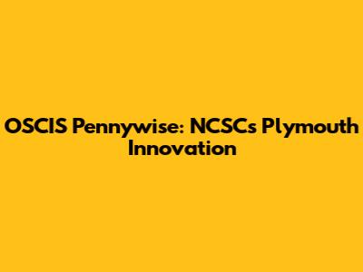 OSCIS Pennywise: NCSC's Plymouth Innovation