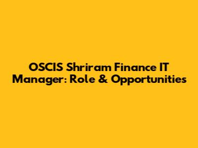 OSCIS Shriram Finance IT Manager: Role & Opportunities