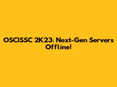 OSCISSC 2K23: Next-Gen Servers Offline!