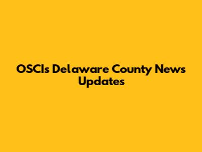 OSCIs Delaware County News Updates
