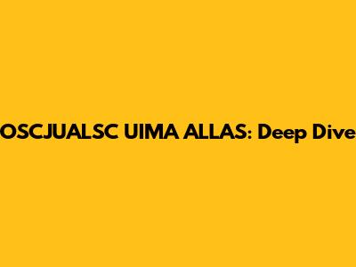 OSCJUALSC UIMA ALLAS: Deep Dive