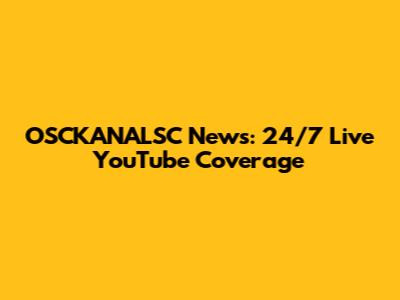 OSCKANALSC News: 24/7 Live YouTube Coverage