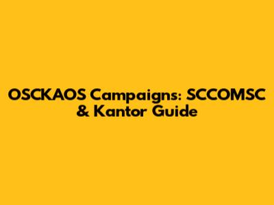 OSCKAOS Campaigns: SCCOMSC & Kantor Guide