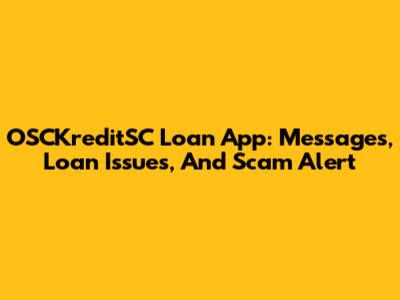 OSCKreditSC Loan App: Messages, Loan Issues, And Scam Alert