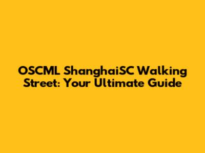OSCML ShanghaiSC Walking Street: Your Ultimate Guide