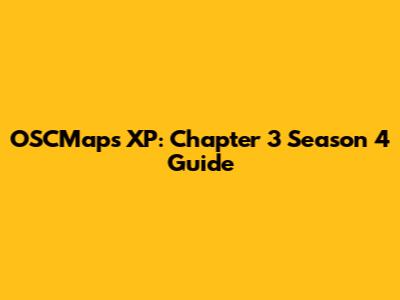 OSCMaps XP: Chapter 3 Season 4 Guide