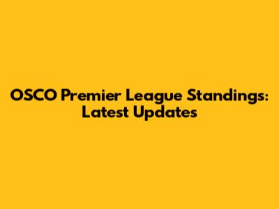 OSCO Premier League Standings: Latest Updates
