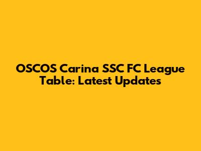 OSCOS Carina SSC FC League Table: Latest Updates