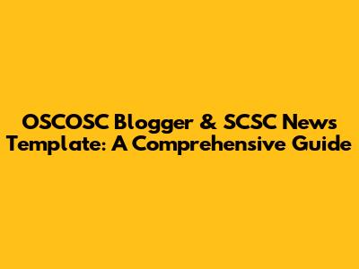 OSCOSC Blogger & SCSC News Template: A Comprehensive Guide