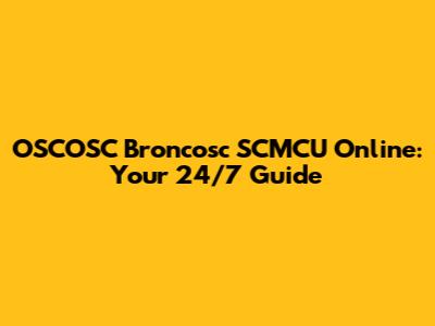 OSCOSC Broncosc SCMCU Online: Your 24/7 Guide