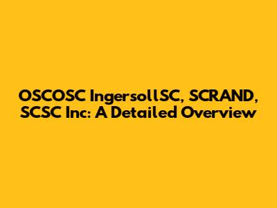 OSCOSC IngersollSC, SCRAND, SCSC Inc: A Detailed Overview