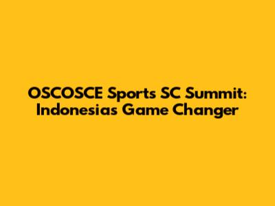 OSCOSCE Sports SC Summit: Indonesia's Game Changer