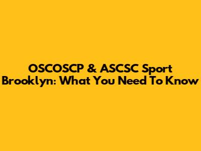 OSCOSCP & ASCSC Sport Brooklyn: What You Need To Know