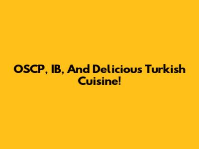 OSCP, IB, And Delicious Turkish Cuisine!