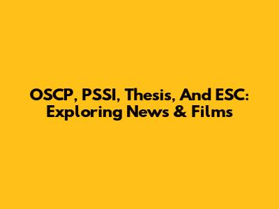 OSCP, PSSI, Thesis, And ESC: Exploring News & Films