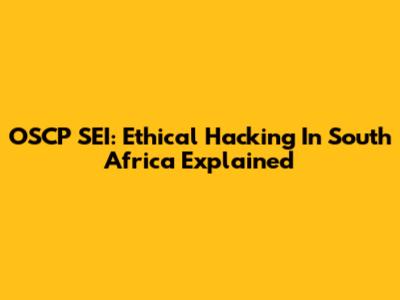 OSCP SEI: Ethical Hacking In South Africa Explained