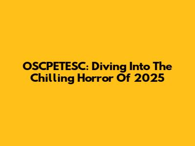 OSCPETESC: Diving Into The Chilling Horror Of 2025