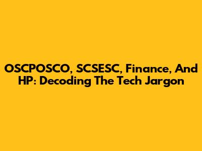 OSCPOSCO, SCSESC, Finance, And HP: Decoding The Tech Jargon
