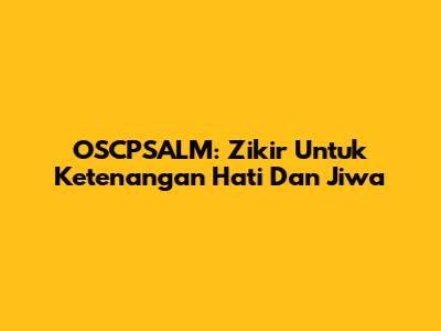 OSCPSALM: Zikir Untuk Ketenangan Hati Dan Jiwa