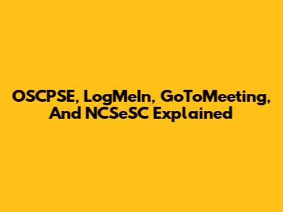 OSCPSE, LogMeIn, GoToMeeting, And NCSeSC Explained