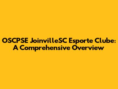 OSCPSE JoinvilleSC Esporte Clube: A Comprehensive Overview
