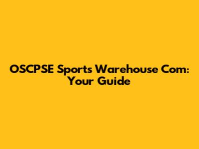 OSCPSE Sports Warehouse Com: Your Guide