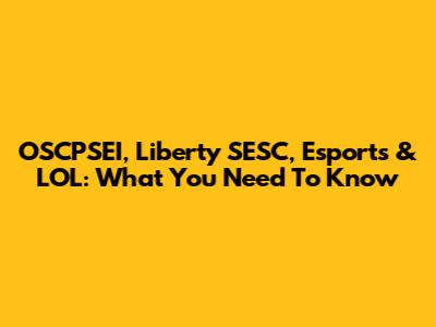 OSCPSEI, Liberty SESC, Esports & LOL: What You Need To Know