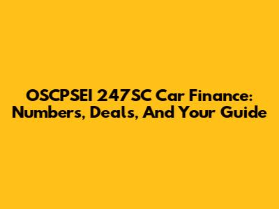 OSCPSEI 247SC Car Finance: Numbers, Deals, And Your Guide