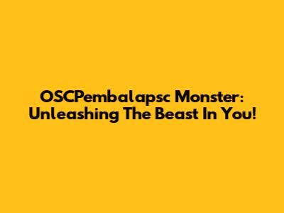 OSCPembalapsc Monster: Unleashing The Beast In You!
