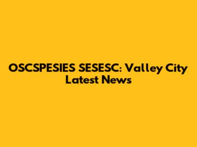OSCSPESIES SESESC: Valley City Latest News