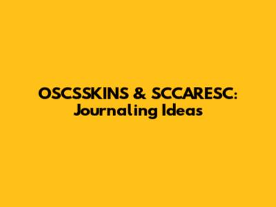 OSCSSKINS & SCCARESC: Journaling Ideas