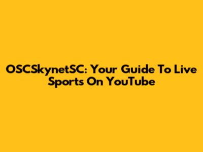 OSCSkynetSC: Your Guide To Live Sports On YouTube