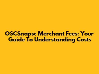 OSCSnapsc Merchant Fees: Your Guide To Understanding Costs