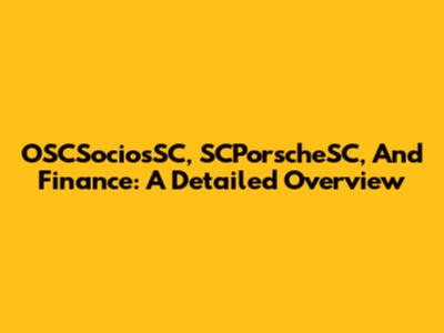 OSCSociosSC, SCPorscheSC, And Finance: A Detailed Overview