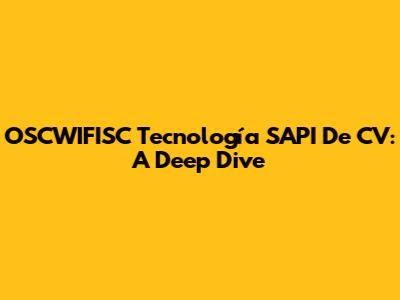 OSCWIFISC Tecnología SAPI De CV: A Deep Dive