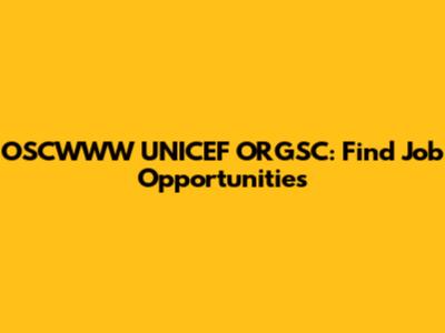 OSCWWW UNICEF ORGSC: Find Job Opportunities