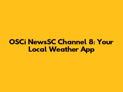 OSCi NewsSC Channel 8: Your Local Weather App