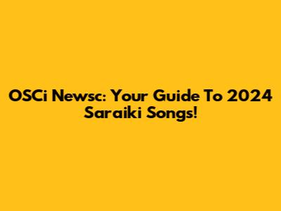OSCi Newsc: Your Guide To 2024 Saraiki Songs!