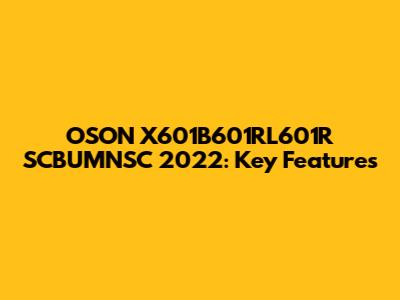 OSON X601B601RL601R SCBUMNSC 2022: Key Features