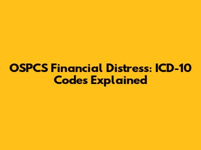 OSPCS Financial Distress: ICD-10 Codes Explained