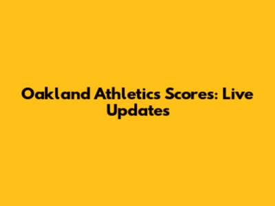 Oakland Athletics Scores: Live Updates