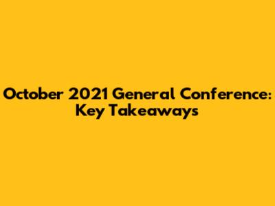 October 2021 General Conference: Key Takeaways