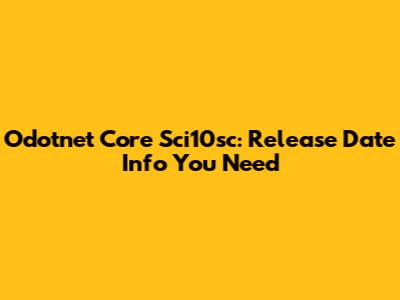 Odotnet Core Sci10sc: Release Date Info You Need
