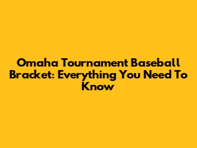 Omaha Tournament Baseball Bracket: Everything You Need To Know