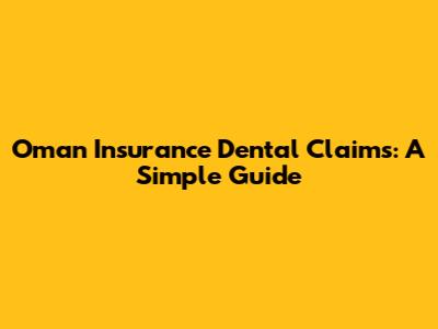 Oman Insurance Dental Claims: A Simple Guide