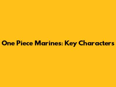 One Piece Marines: Key Characters